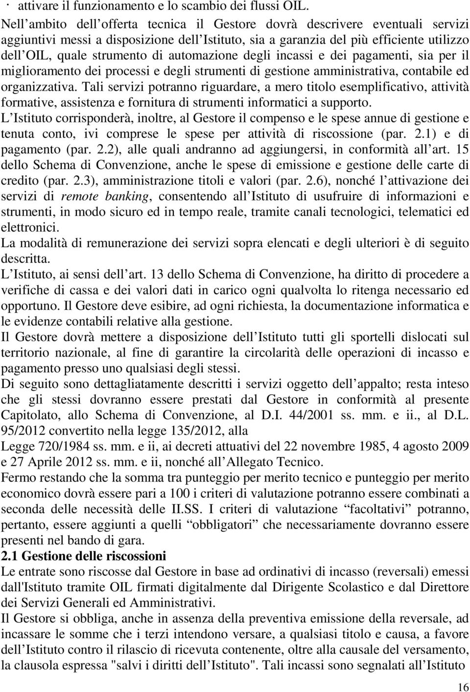 automazione degli incassi e dei pagamenti, sia per il miglioramento dei processi e degli strumenti di gestione amministrativa, contabile ed organizzativa.