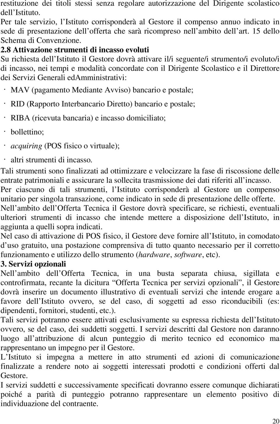 8 Attivazione strumenti di incasso evoluti Su richiesta dell Istituto il Gestore dovrà attivare il/i seguente/i strumento/i evoluto/i di incasso, nei tempi e modalità concordate con il Dirigente