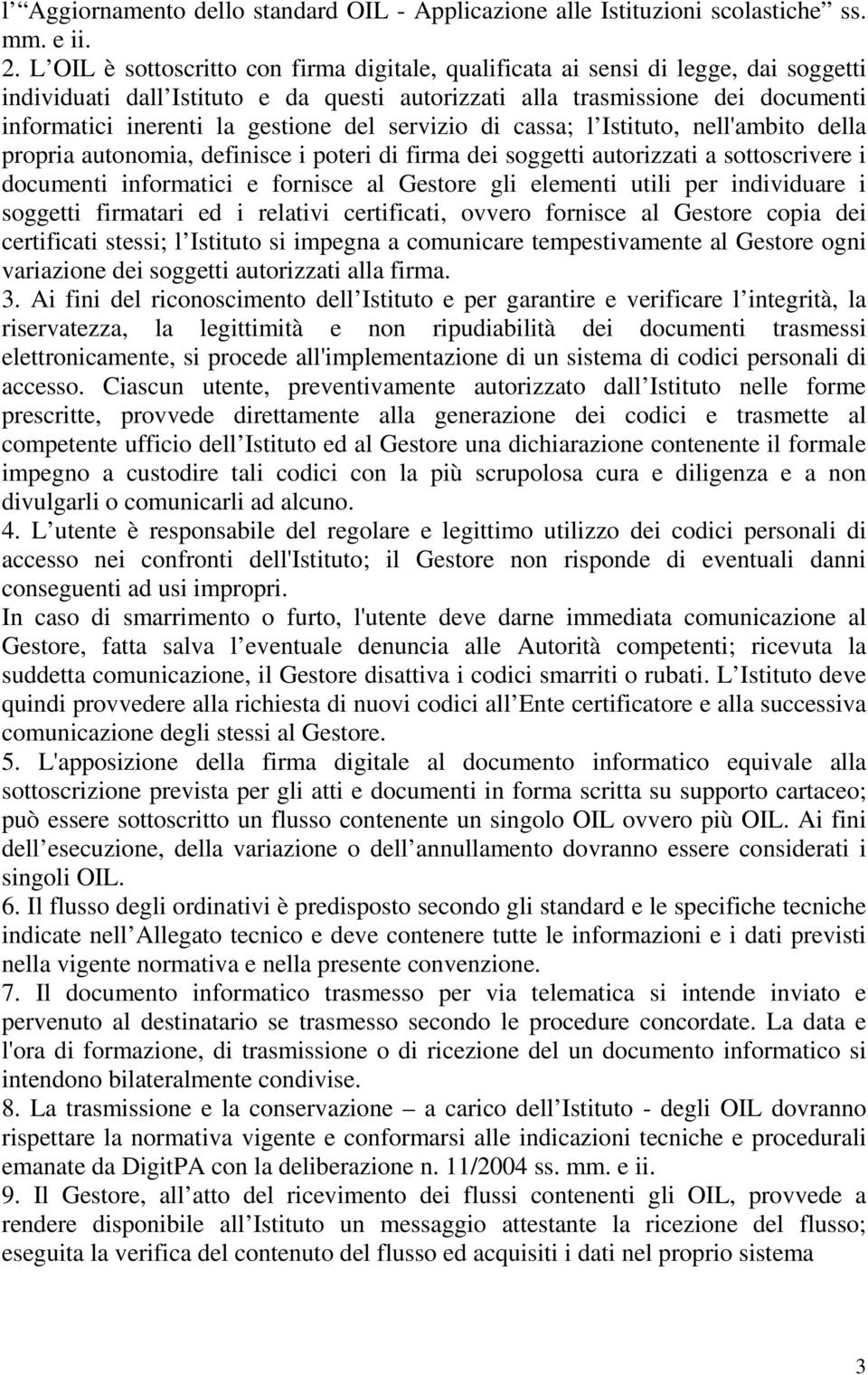 del servizio di cassa; l Istituto, nell'ambito della propria autonomia, definisce i poteri di firma dei soggetti autorizzati a sottoscrivere i documenti informatici e fornisce al Gestore gli elementi