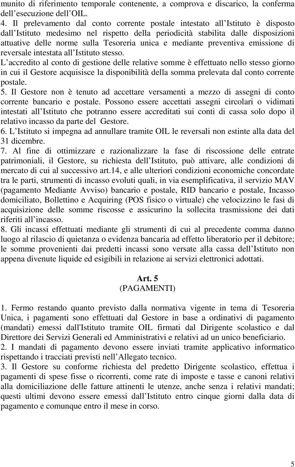 unica e mediante preventiva emissione di reversale intestata all Istituto stesso.