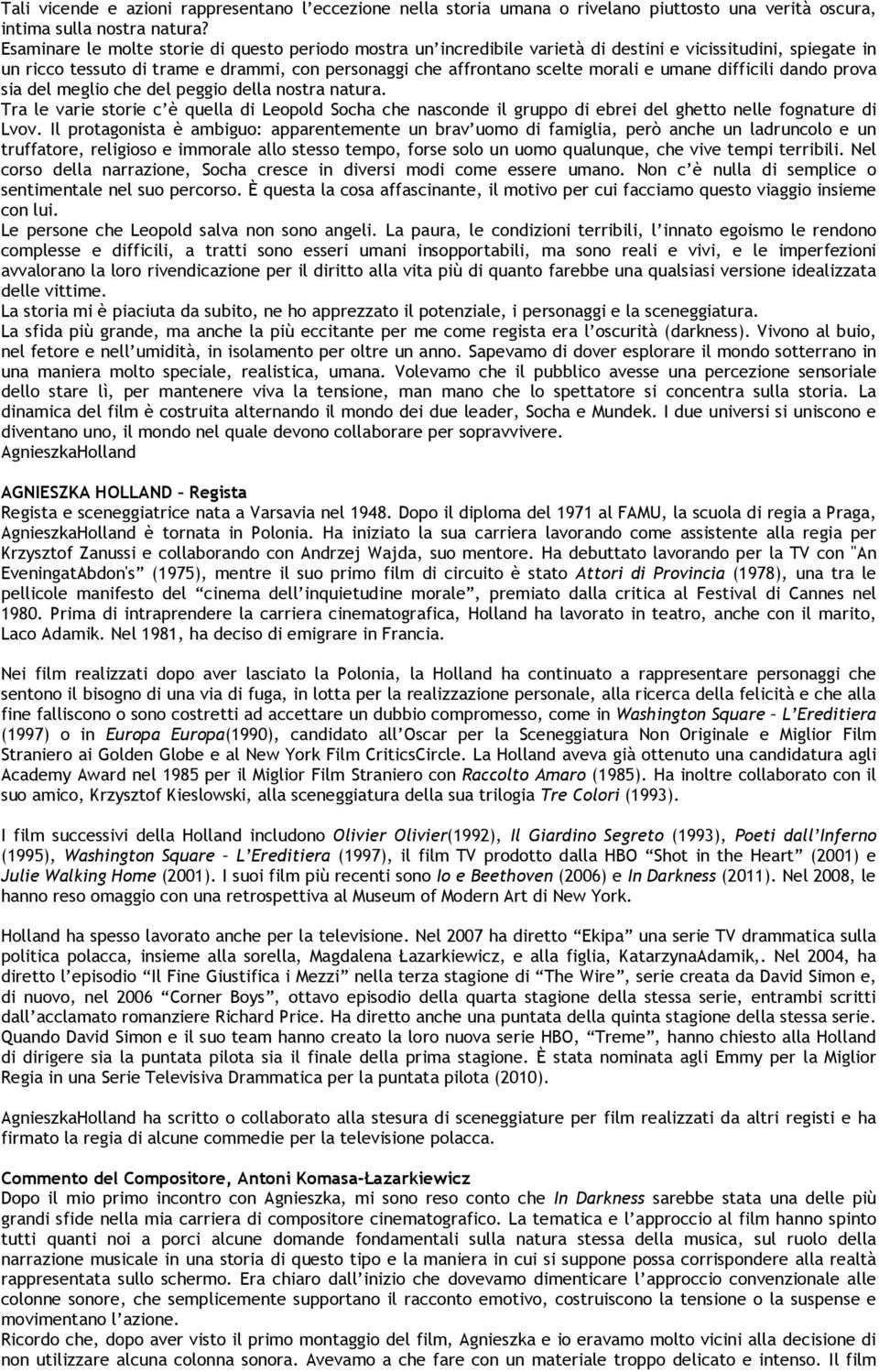 umane difficili dando prova sia del meglio che del peggio della nostra natura. Tra le varie storie c è quella di Leopold Socha che nasconde il gruppo di ebrei del ghetto nelle fognature di Lvov.