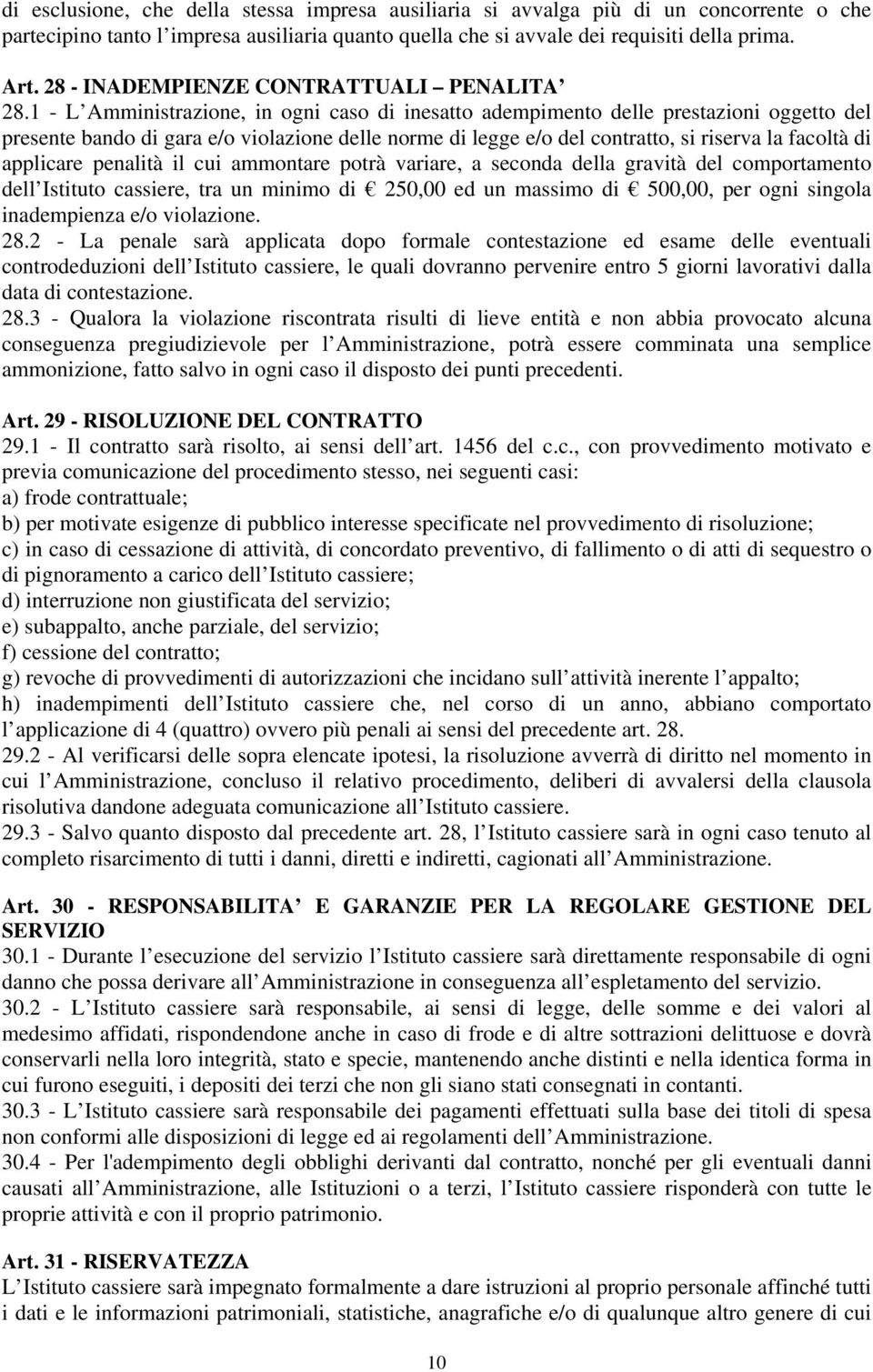 1 - L Amministrazione, in ogni caso di inesatto adempimento delle prestazioni oggetto del presente bando di gara e/o violazione delle norme di legge e/o del contratto, si riserva la facoltà di