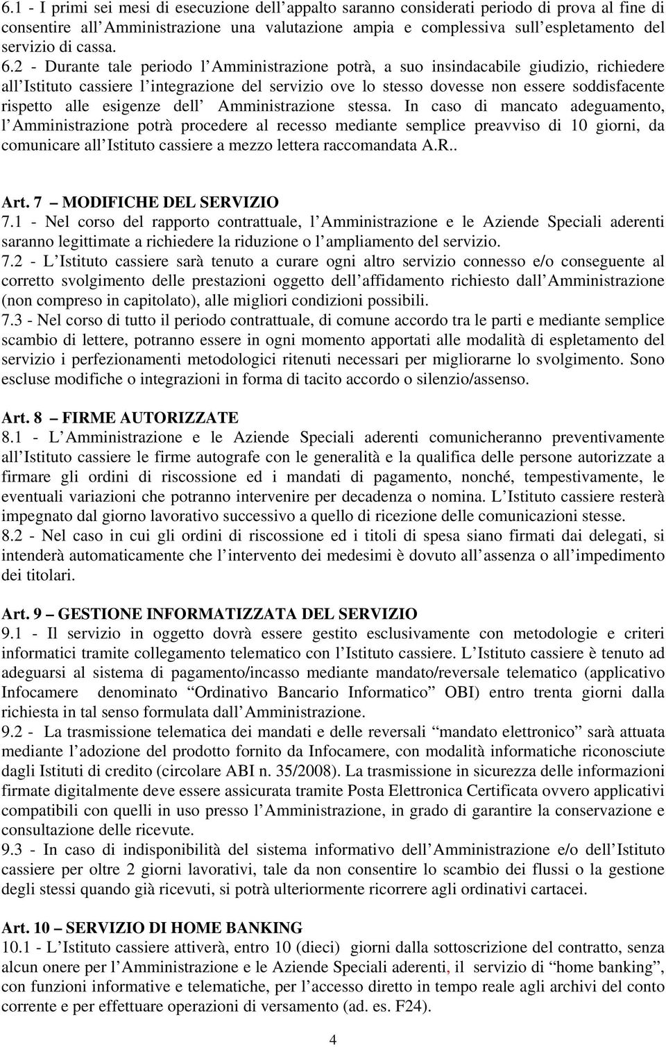 2 - Durante tale periodo l Amministrazione potrà, a suo insindacabile giudizio, richiedere all Istituto cassiere l integrazione del servizio ove lo stesso dovesse non essere soddisfacente rispetto