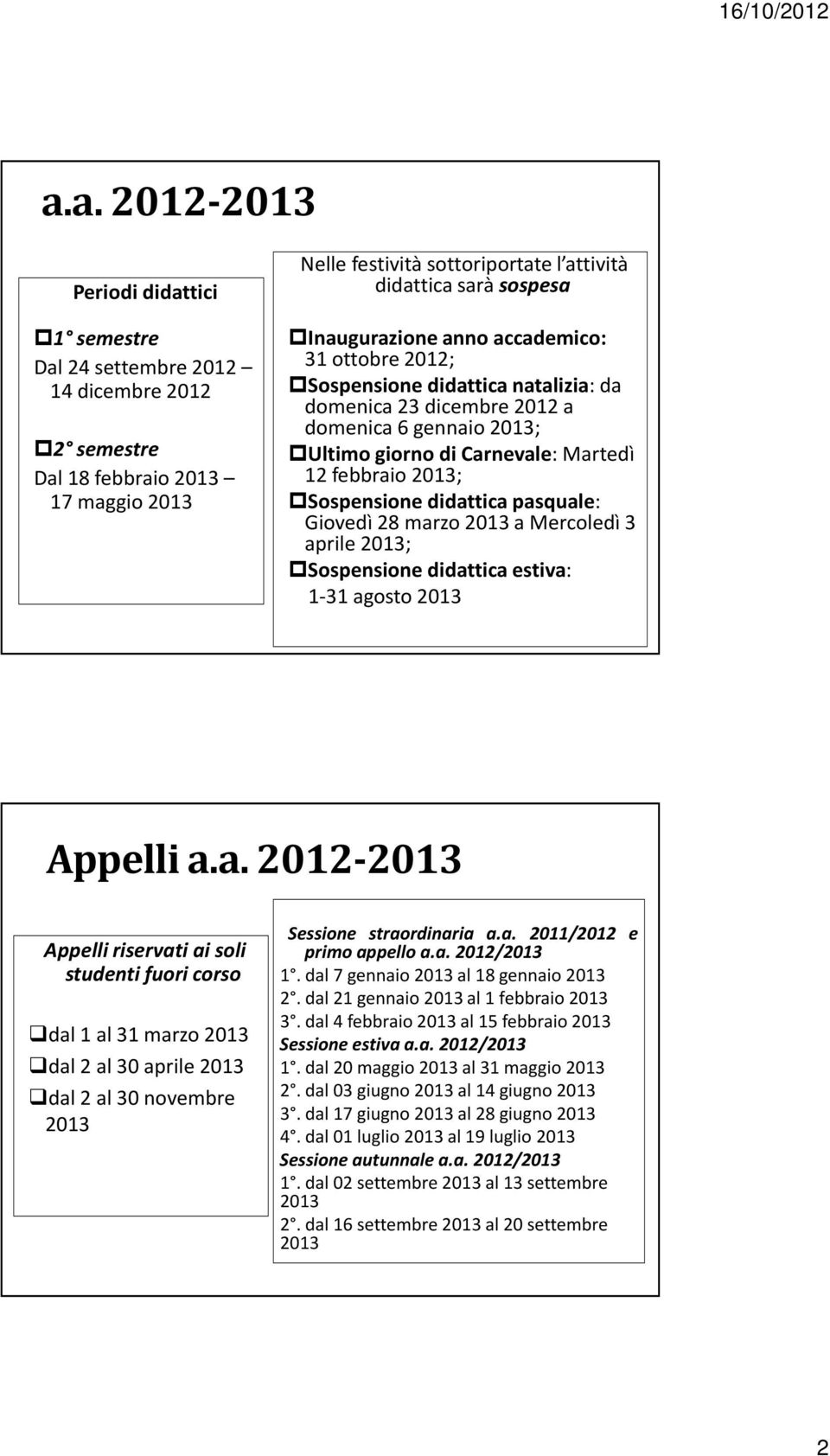 Sospensione didattica pasquale: Giovedì 28 marzo 2013 a Mercoledì 3 aprile 2013; Sospensione didattica estiva: 1-31 agosto 2013 Appelli a.a. 2012-2013 Appelli riservati ai soli studenti fuori corso dal 1 al 31 marzo 2013 dal 2 al 30 aprile 2013 dal 2 al 30 novembre 2013 Sessione straordinaria a.