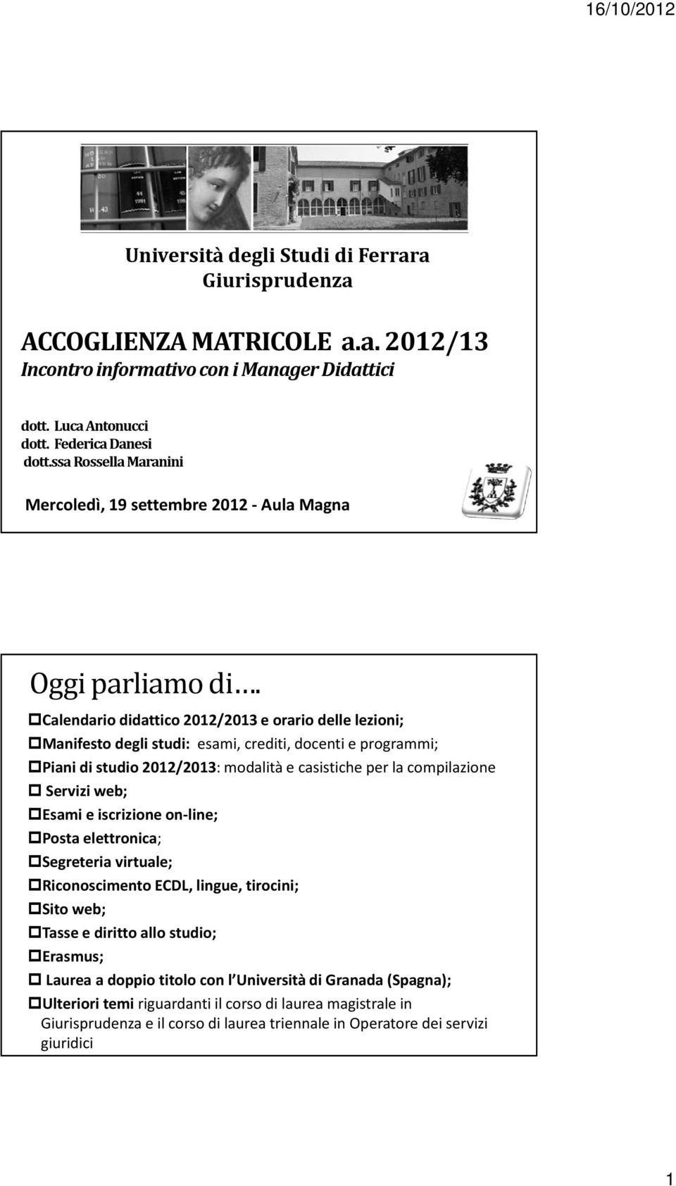 Calendario didattico 2012/2013 e orario delle lezioni; Manifesto degli studi: esami, crediti, docenti e programmi; Piani di studio 2012/2013: modalità e casistiche per la compilazione Servizi web;