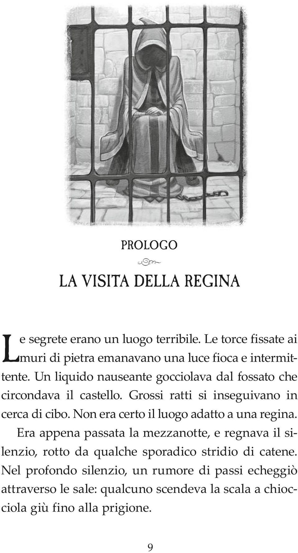 Un liquido nauseante gocciolava dal fossato che circondava il castello. Grossi ratti si inseguivano in cerca di cibo.