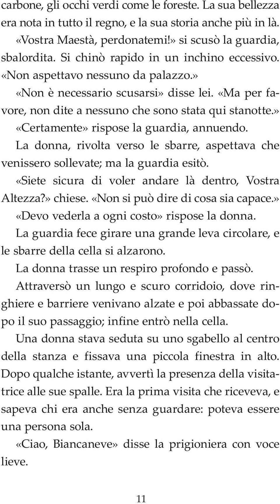 » «Certamente» rispose la guardia, annuendo. La donna, rivolta verso le sbarre, aspettava che venissero sollevate; ma la guardia esitò. «Siete sicura di voler andare là dentro, Vostra Altezza?