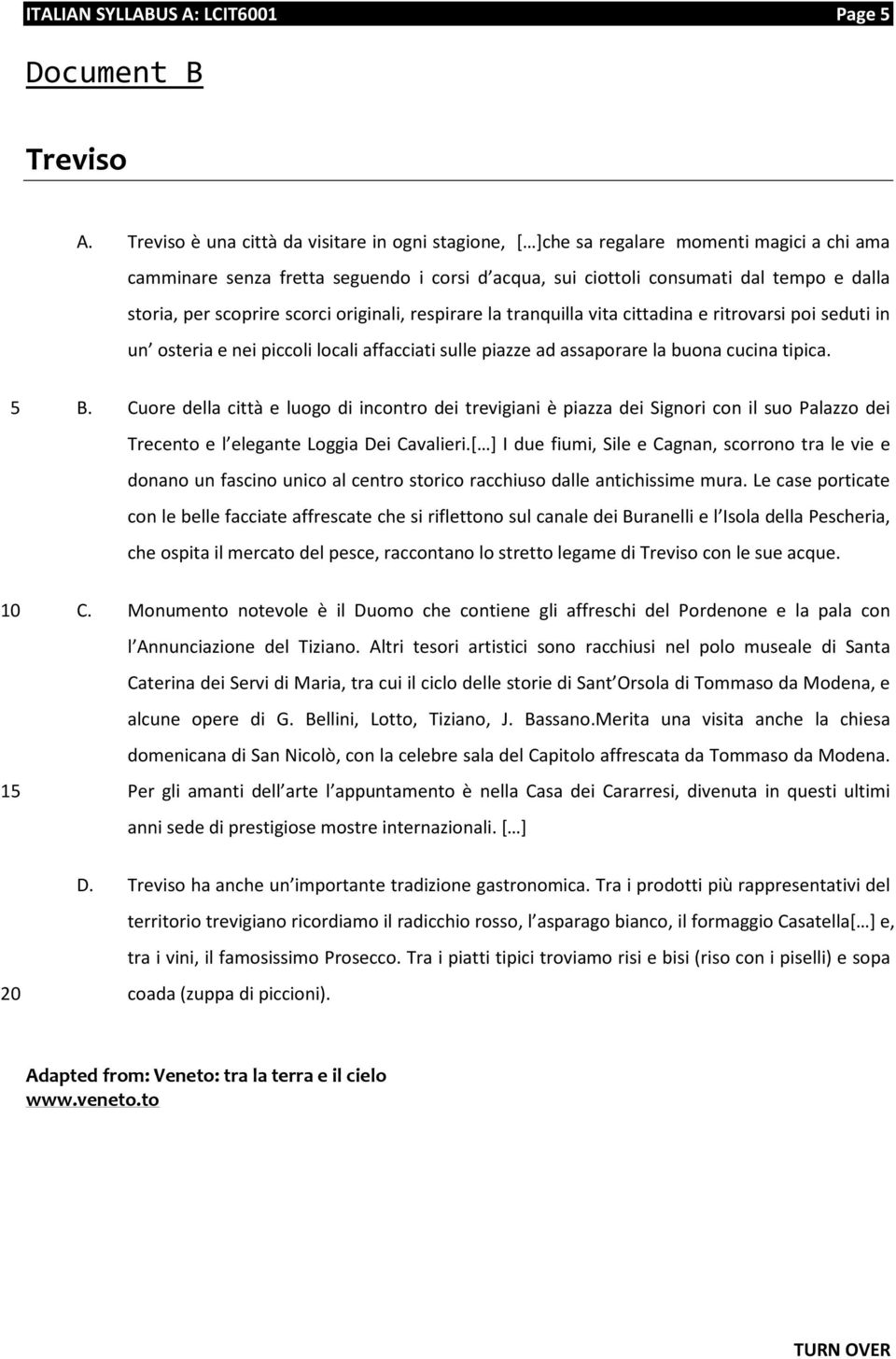 scoprire scorci originali, respirare la tranquilla vita cittadina e ritrovarsi poi seduti in un osteria e nei piccoli locali affacciati sulle piazze ad assaporare la buona cucina tipica. B.