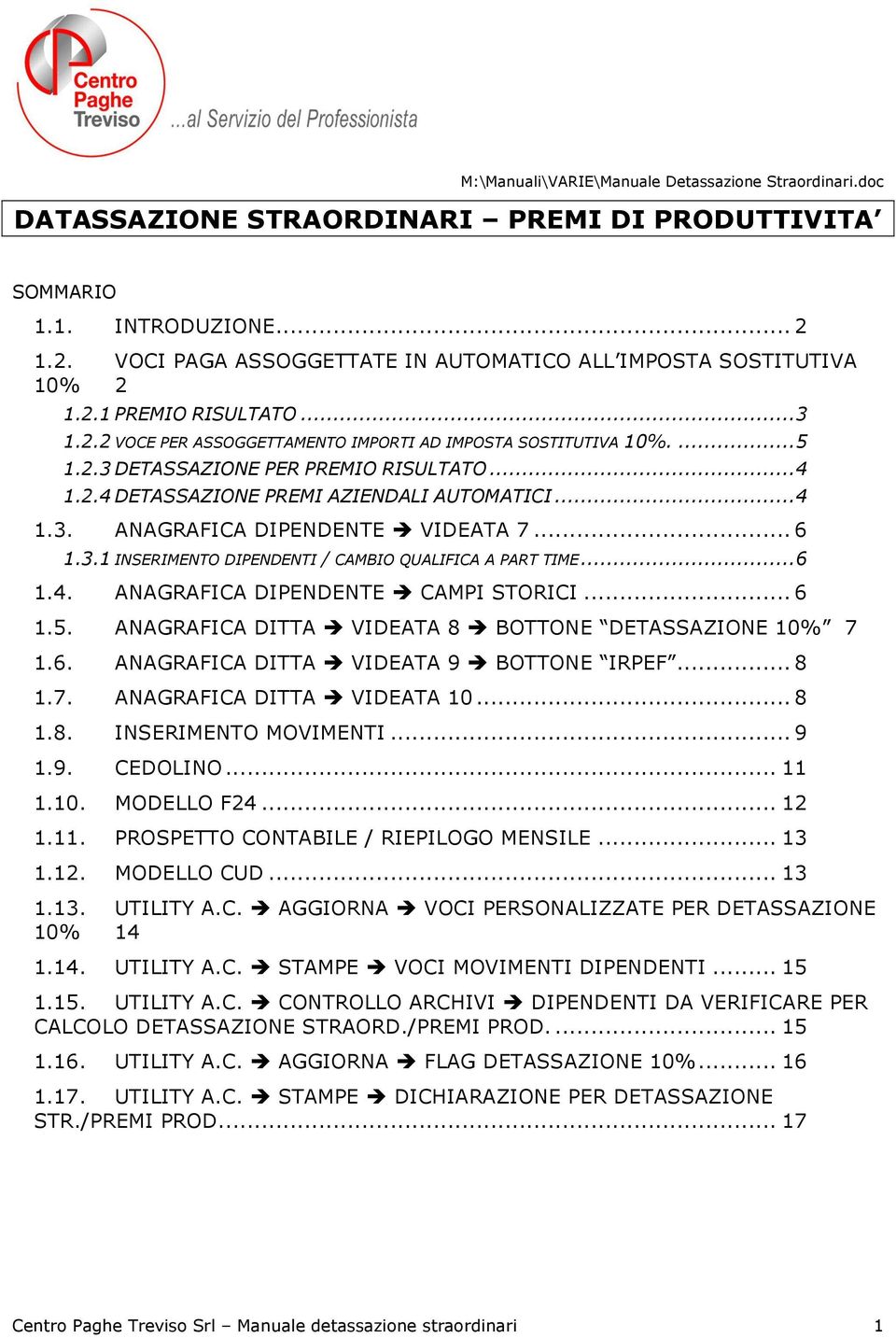 ..4 1.2.4 DETASSAZIONE PREMI AZIENDALI AUTOMATICI...4 1.3. ANAGRAFICA DIPENDENTE VIDEATA 7... 6 1.3.1 INSERIMENTO DIPENDENTI / CAMBIO QUALIFICA A PART TIME...6 1.4. ANAGRAFICA DIPENDENTE CAMPI STORICI.