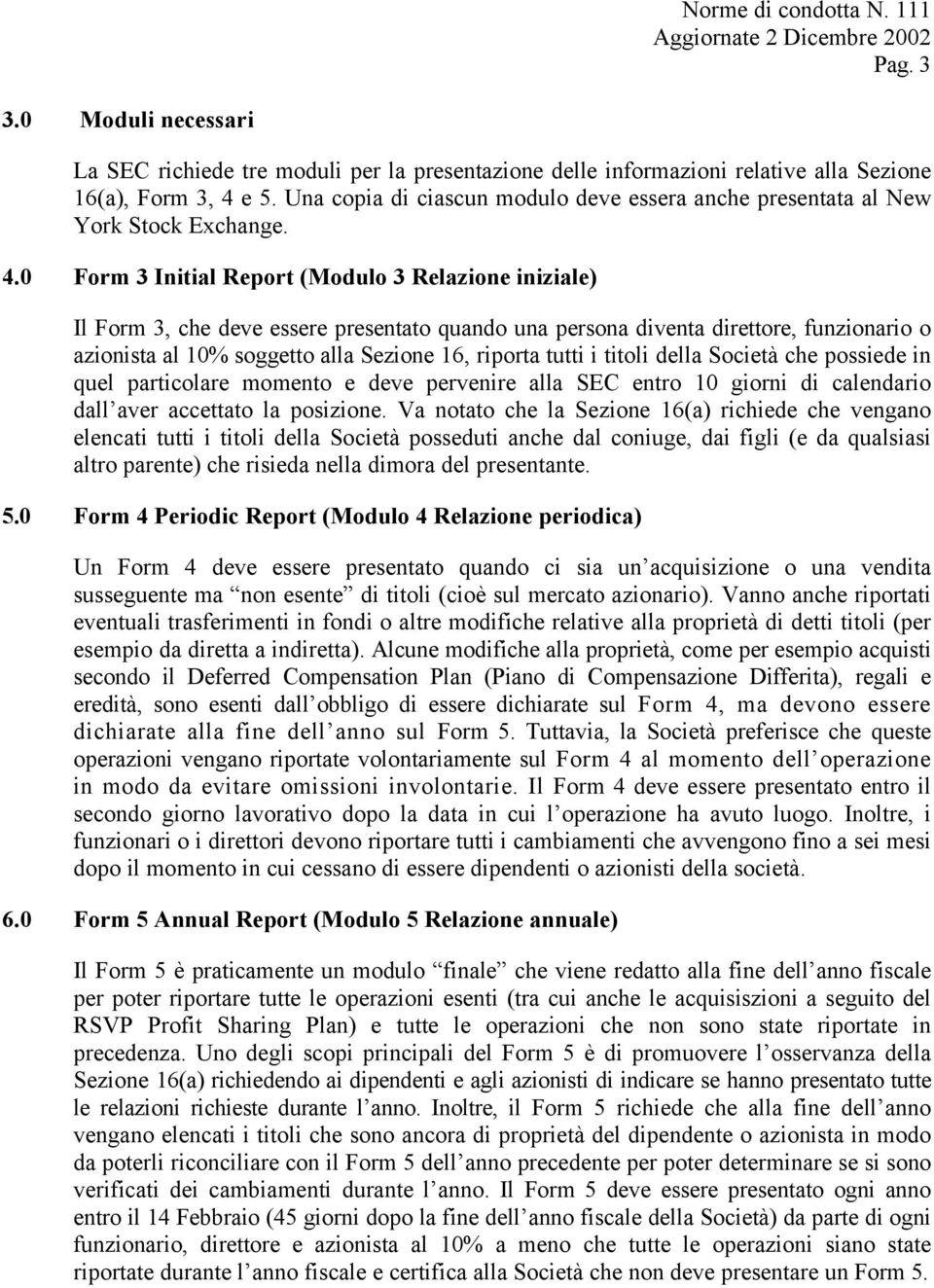 0 Form 3 Initial Report (Modulo 3 Relazione iniziale) Il Form 3, che deve essere presentato quando una persona diventa direttore, funzionario o azionista al 10% soggetto alla Sezione 16, riporta