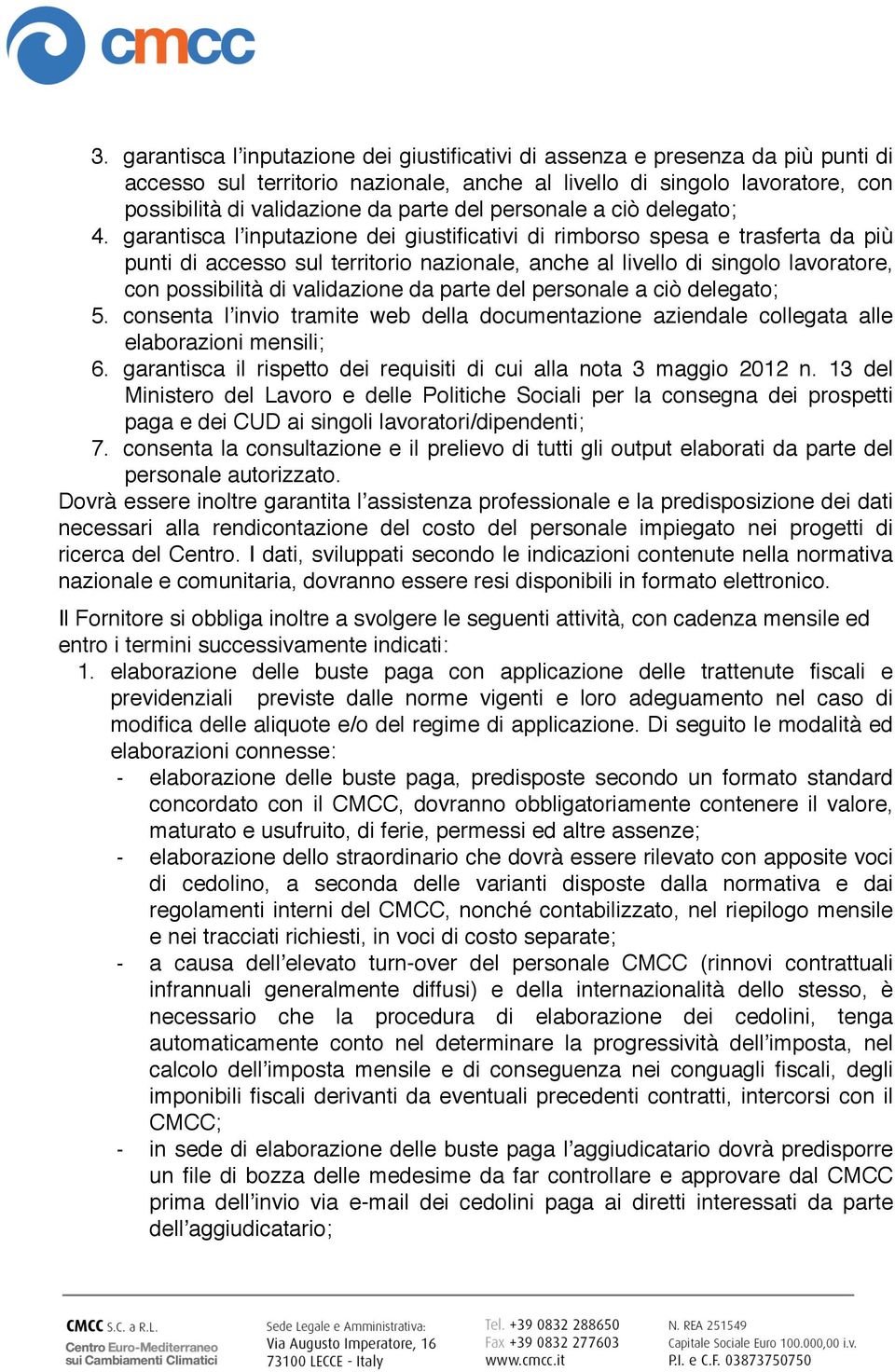 garantisca lʼinputazione dei giustificativi di rimborso spesa e trasferta da più punti di accesso sul territorio nazionale, anche al livello di singolo lavoratore, con possibilità di validazione da