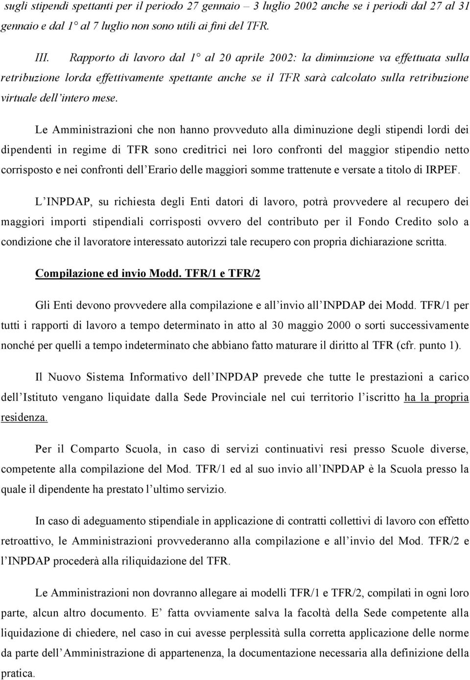 Le Amministrazioni che non hanno provveduto alla diminuzione degli stipendi lordi dei dipendenti in regime di TFR sono creditrici nei loro confronti del maggior stipendio netto corrisposto e nei