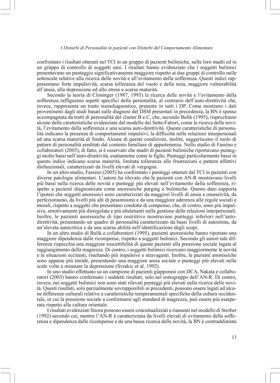 I risultati hanno evidenziato che i soggetti bulimici presentavano un punteggio significativamente maggiore rispetto ai due gruppi di controllo nelle sottoscale relative alla ricerca delle novità e