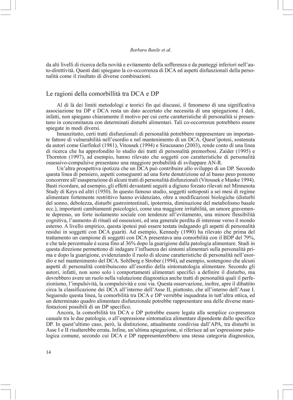 Le ragioni della comorbillità tra DCA e DP Al di là dei limiti metodologi e teorici fin qui discussi, il fenomeno di una significativa associazione tra DP e DCA resta un dato accertato che necessita