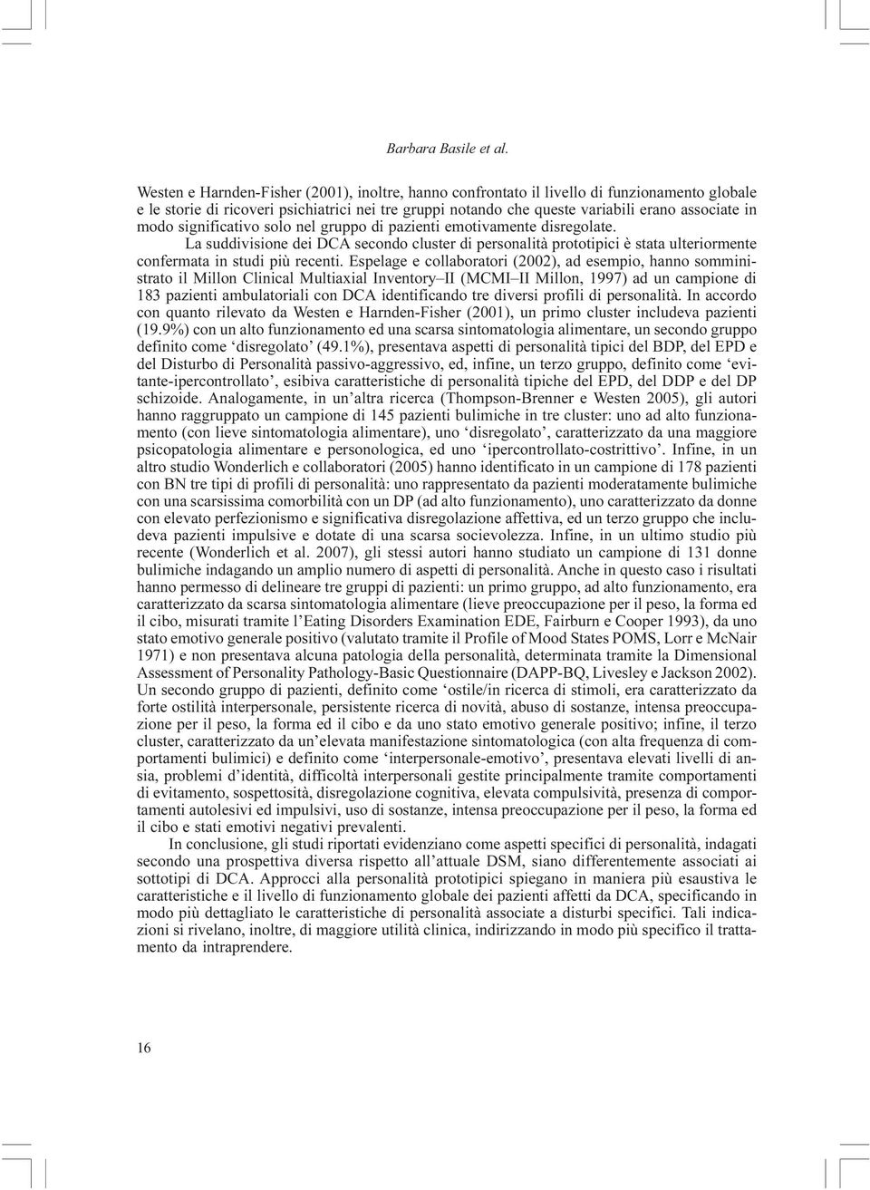 significativo solo nel gruppo di pazienti emotivamente disregolate. La suddivisione dei DCA secondo cluster di personalità prototipici è stata ulteriormente confermata in studi più recenti.