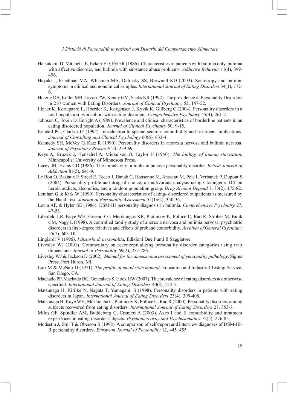 Hayaki J, Friedman MA, Whisman MA, Delinsky SS, Brownell KD (2003). Sociotropy and bulimic symptoms in clinical and nonclinical samples. International Journal of Eating Disorders 34(1), 172-6.