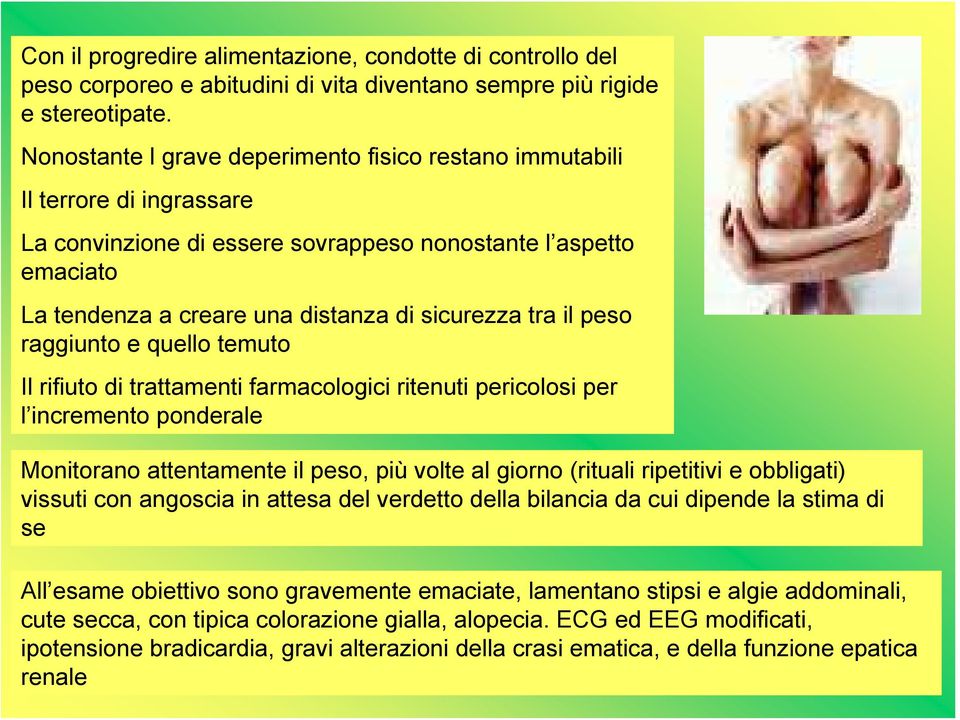 il peso raggiunto e quello temuto Il rifiuto di trattamenti farmacologici ritenuti pericolosi per l incremento ponderale Monitorano attentamente il peso, più volte al giorno (rituali ripetitivi e