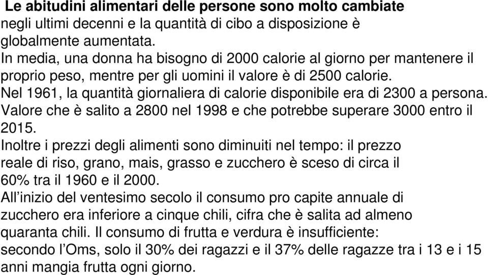 Nel 1961, la quantità giornaliera di calorie disponibile era di 2300 a persona. Valore che è salito a 2800 nel 1998 e che potrebbe superare 3000 entro il 2015.