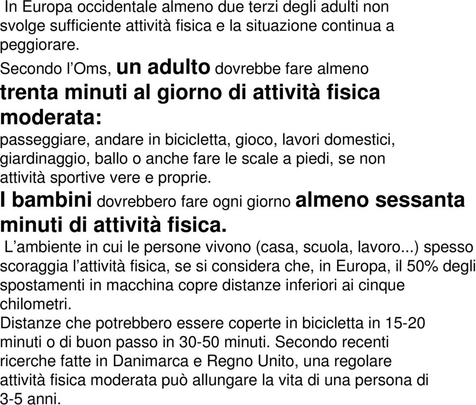 scale a piedi, se non attività sportive vere e proprie. I bambini dovrebbero fare ogni giorno almeno sessanta minuti di attività fisica. L ambiente in cui le persone vivono (casa, scuola, lavoro.