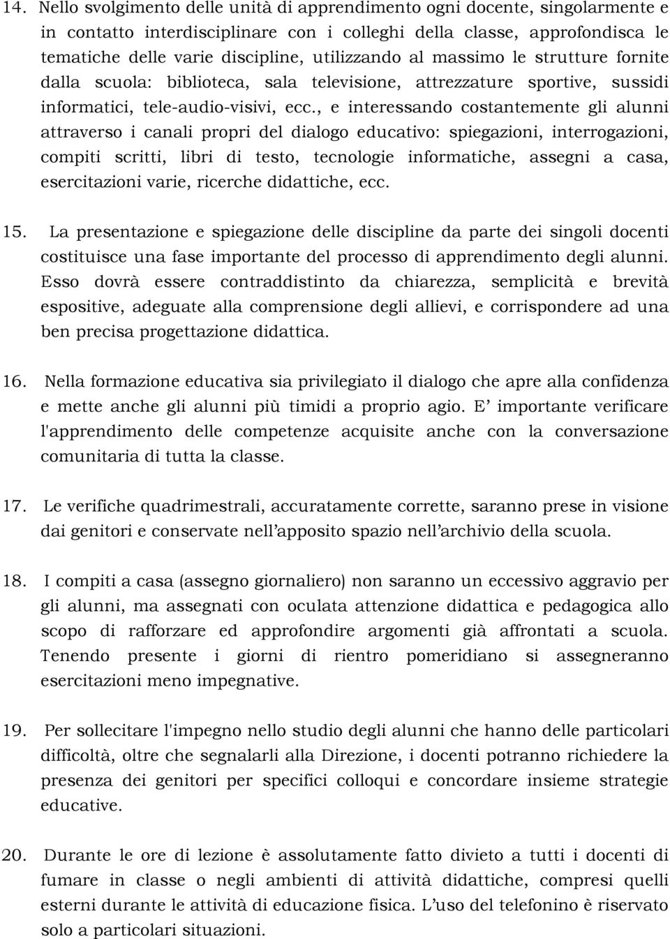 , e interessando costantemente gli alunni attraverso i canali propri del dialogo educativo: spiegazioni, interrogazioni, compiti scritti, libri di testo, tecnologie informatiche, assegni a casa,