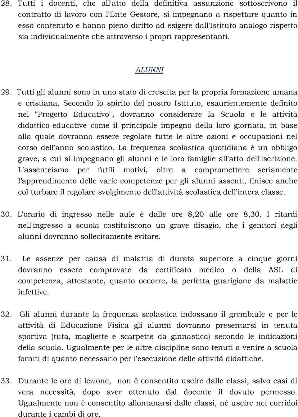 Tutti gli alunni sono in uno stato di crescita per la propria formazione umana e cristiana.