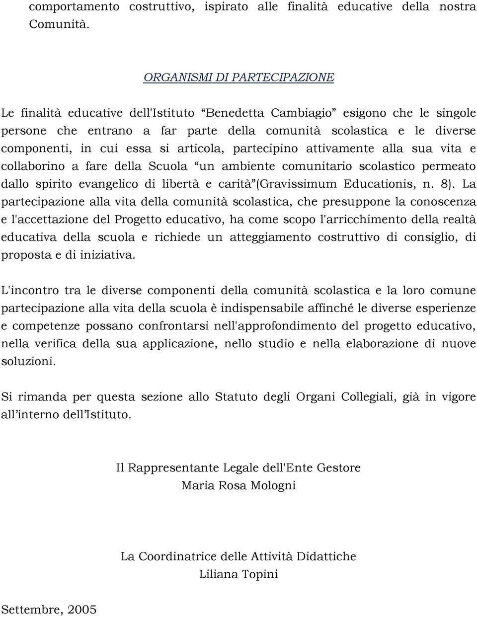 essa si articola, partecipino attivamente alla sua vita e collaborino a fare della Scuola un ambiente comunitario scolastico permeato dallo spirito evangelico di libertà e carità (Gravissimum