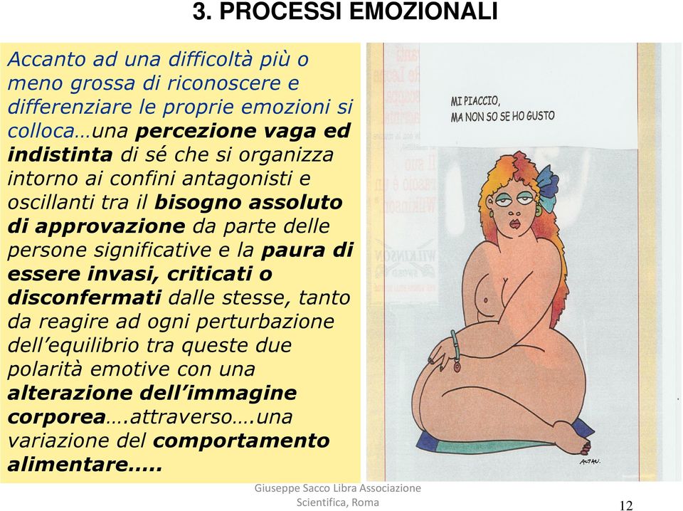 parte delle persone significative e la paura di essere invasi, criticati o disconfermati dalle stesse, tanto da reagire ad ogni perturbazione