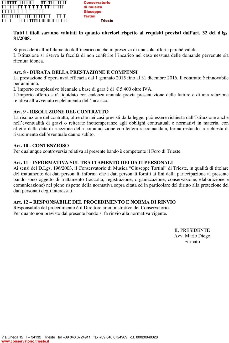 L Istituzione si riserva la facoltà di non conferire l incarico nel caso nessuna delle domande pervenute sia ritenuta idonea. Art.