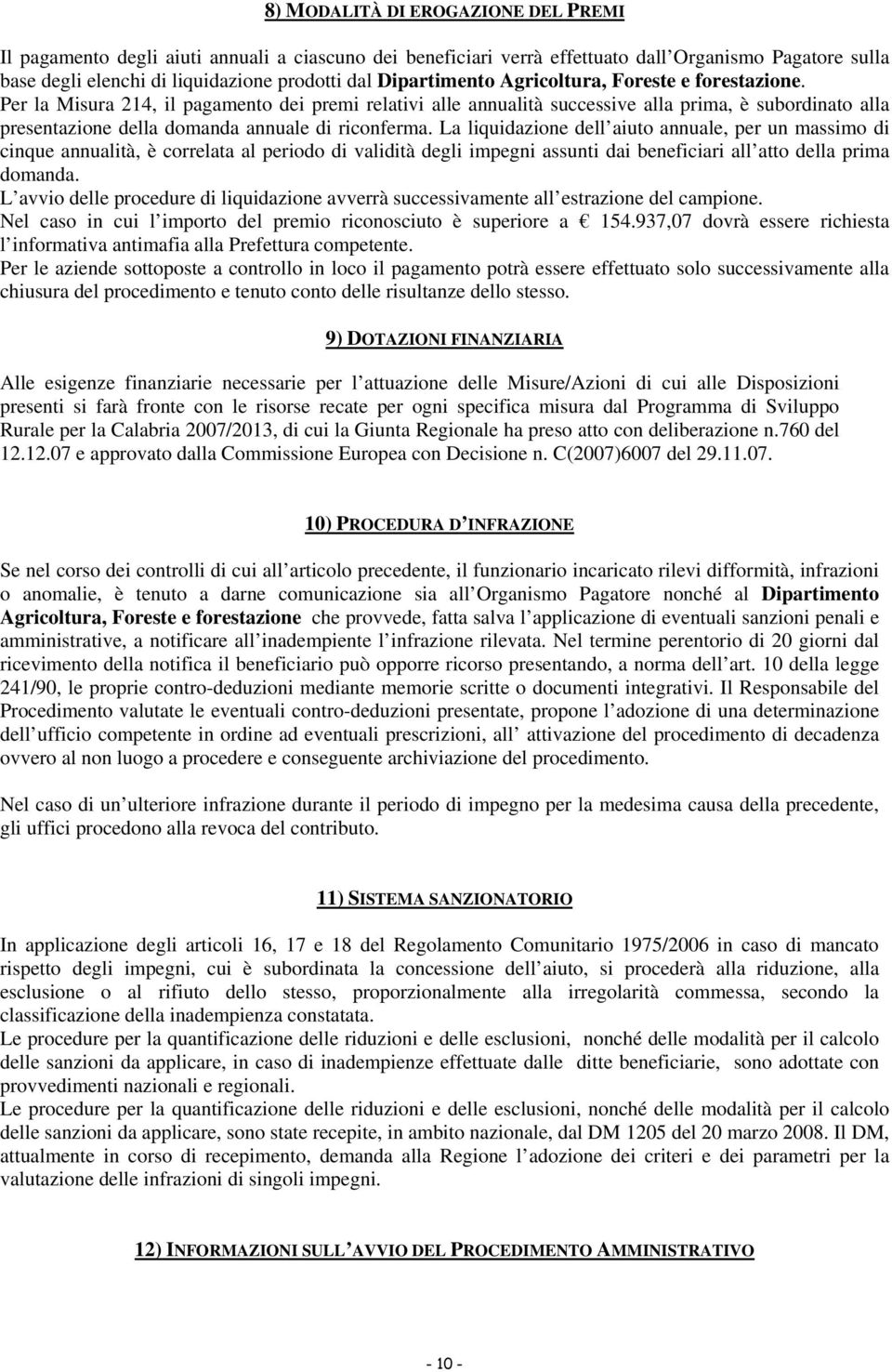 La liquidazine dell aiut annuale, per un massim di cinque annualità, è crrelata al perid di validità degli impegni assunti dai beneficiari all att della prima dmanda.