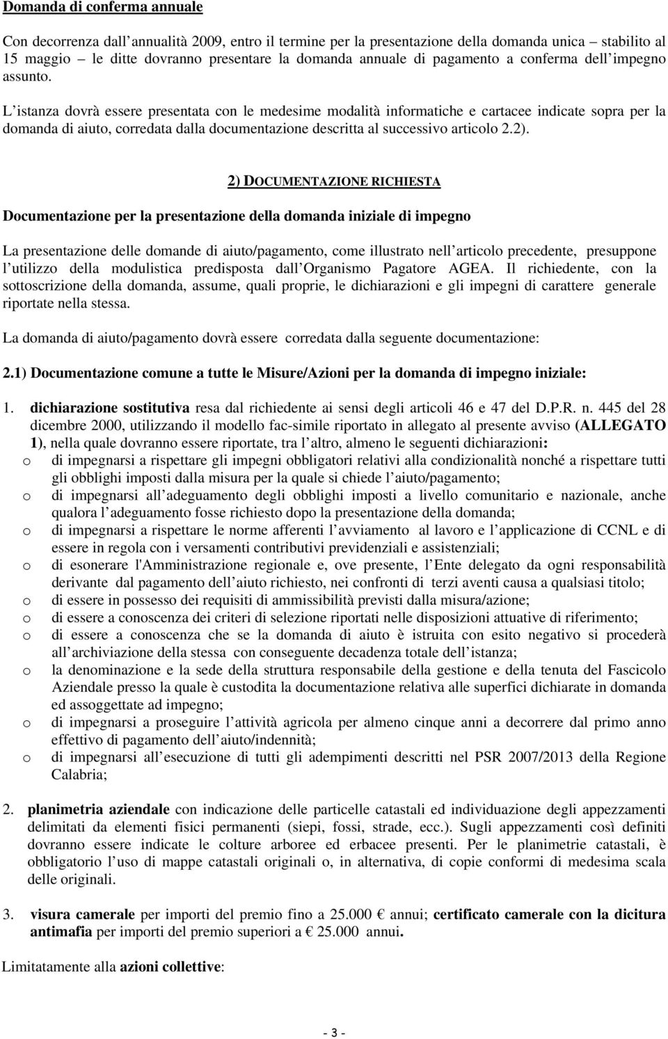 L istanza dvrà essere presentata cn le medesime mdalità infrmatiche e cartacee indicate spra per la dmanda di aiut, crredata dalla dcumentazine descritta al successiv articl 2.2).