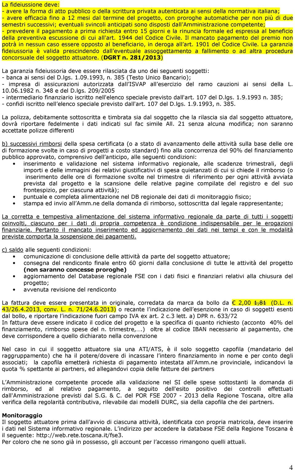 la rinuncia formale ed espressa al beneficio della preventiva escussione di cui all'art. 1944 del Codice Civile.