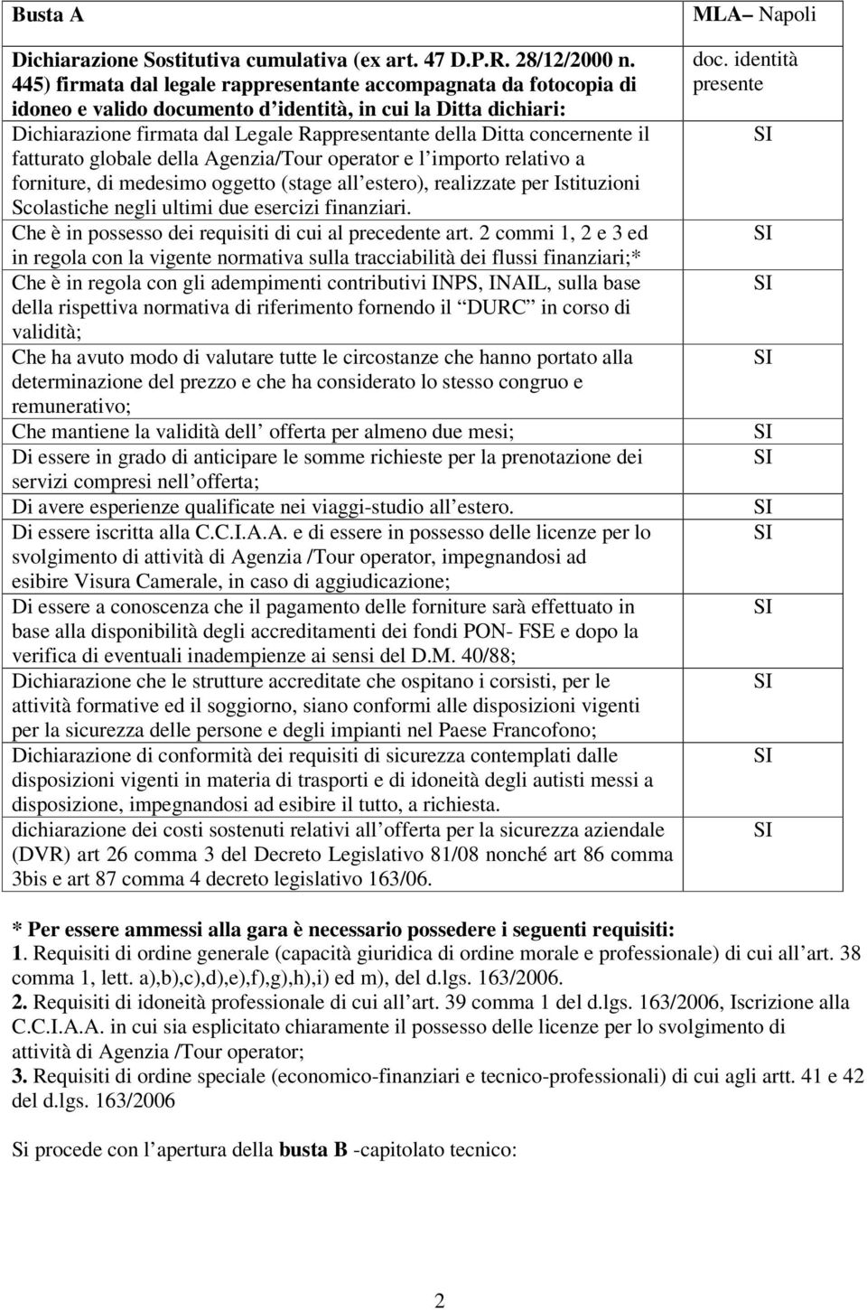 concernente il fatturato globale della Agenzia/Tour operator e l importo relativo a forniture, di medesimo oggetto (stage all estero), realizzate per Istituzioni Scolastiche negli ultimi due esercizi