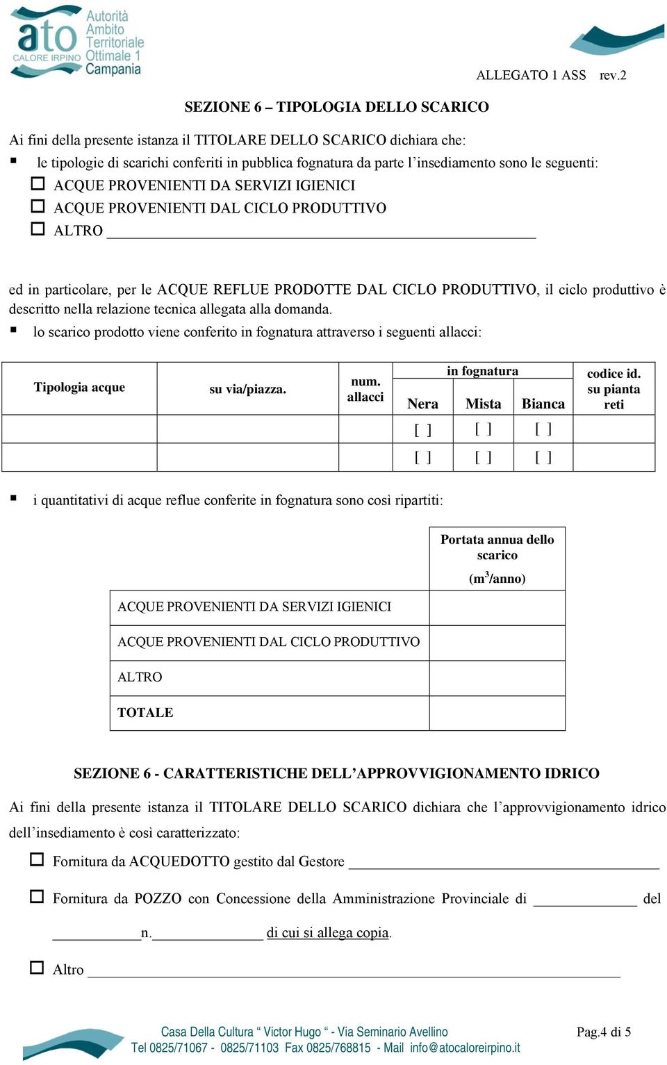 SERVIZI IGIENICI ACQUE PROVENIENTI DAL CICLO PRODUTTIVO ALTRO ed in particolare, per le ACQUE REFLUE PRODOTTE DAL CICLO PRODUTTIVO, il ciclo produttivo è descritto nella relazione tecnica allegata