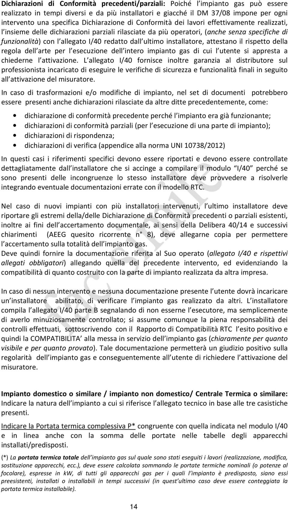 redatto dall ultimo installatore, attestano il rispetto della regola dell arte per l esecuzione dell intero impianto gas di cui l utente si appresta a chiederne l attivazione.