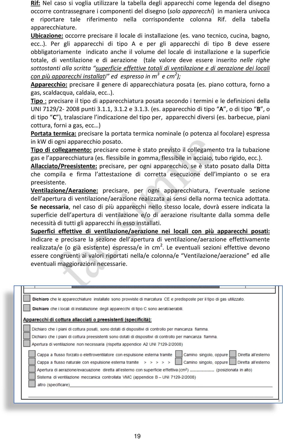 Per gli apparecchi di tipo A e per gli apparecchi di tipo B deve essere obbligatoriamente indicato anche il volume del locale di installazione e la superficie totale, di ventilazione e di aerazione