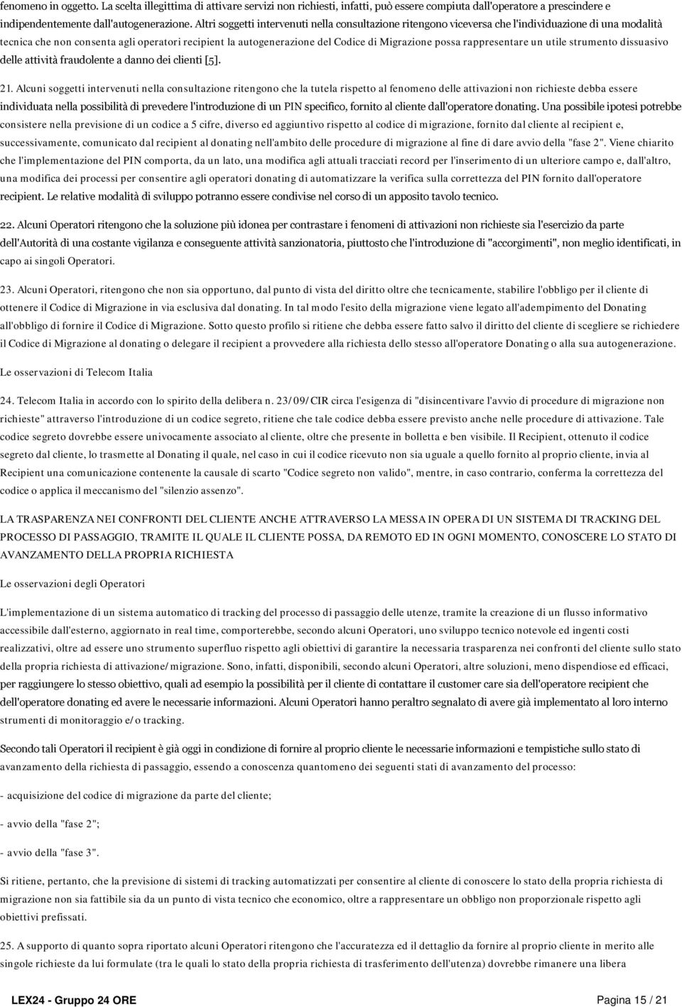 possa rappresentare un utile strumento dissuasivo delle attività fraudolente a danno dei clienti [5]. 21.