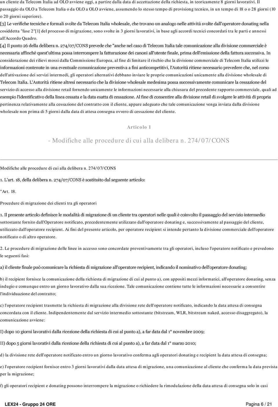 [3] Le verifiche tecniche e formali svolte da Telecom Italia wholesale, che trovano un analogo nelle attività svolte dall'operatore donating nella cosiddetta "fase 2"[1] del processo di migrazione,