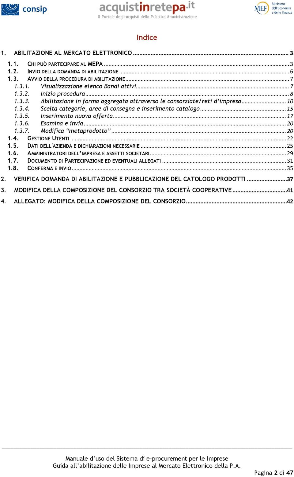 1.3.5. Inserimento nuova offerta... 17 1.3.6. Esamina e invia... 20 1.3.7. Modifica metaprodotto... 20 1.4. GESTIONE UTENTI... 22 1.5. DATI DELL'AZIENDA E DICHIARAZIONI NECESSARIE... 25 1.6. AMMINISTRATORI DELL IMPRESA E ASSETTI SOCIETARI.