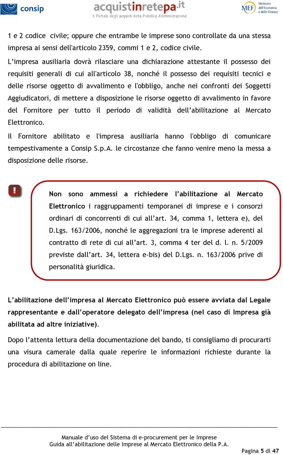 avvalimento e l'obbligo, anche nei confronti dei Soggetti Aggiudicatori, di mettere a disposizione le risorse oggetto di avvalimento in favore del Fornitore per tutto il periodo di validità dell