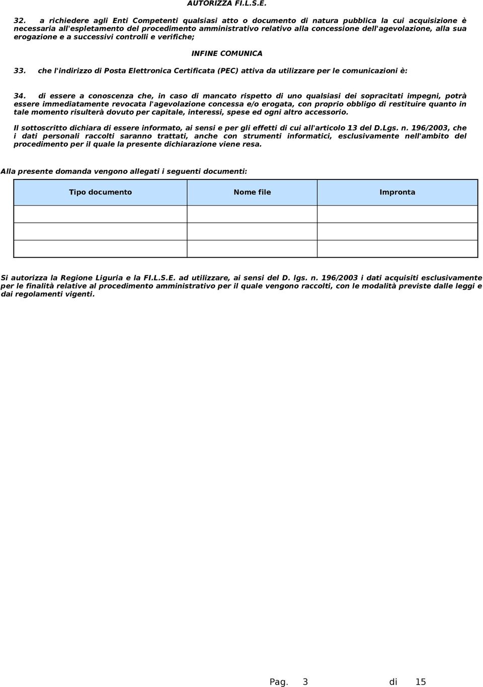 dell'agevolazione, alla sua erogazione e a successivi controlli e verifiche; INFINE COMUNICA 33. che l'indirizzo di Posta Elettronica Certificata (PEC) attiva da utilizzare per le comunicazioni è: 34.