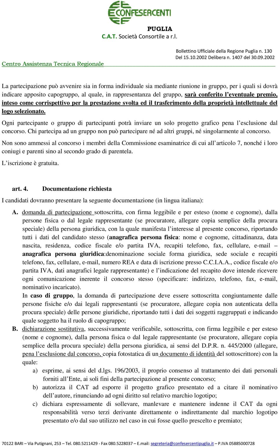 Ogni partecipante o gruppo di partecipanti potrà inviare un solo progetto grafico pena l esclusione dal concorso.