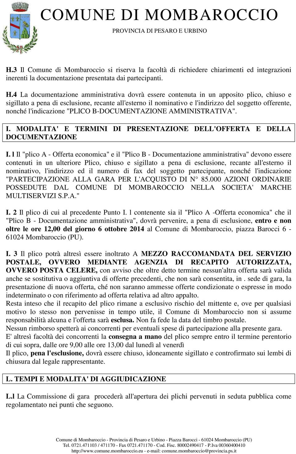 l'indicazione "PLICO B-DOCUMENTAZIONE AMMINISTRATIVA". I. MODALITA' E TERMINI DI PRESENTAZIONE DELL'OFFERTA E DELLA DOCUMENTAZIONE I.