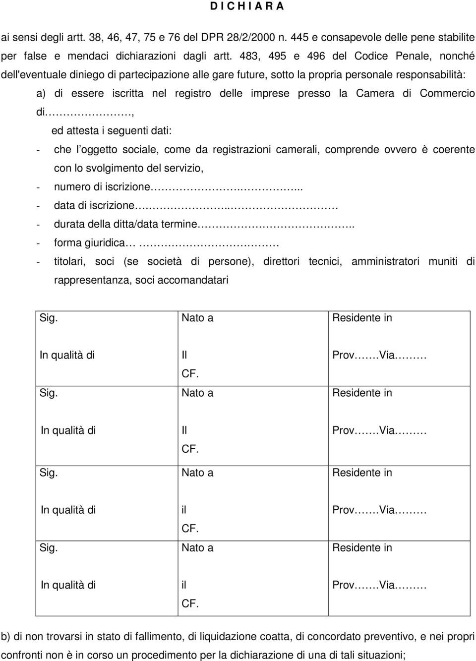 la Camera di Commercio di, ed attesta i seguenti dati: - che l oggetto sociale, come da registrazioni camerali, comprende ovvero è coerente con lo svolgimento del servizio, - numero di iscrizione.