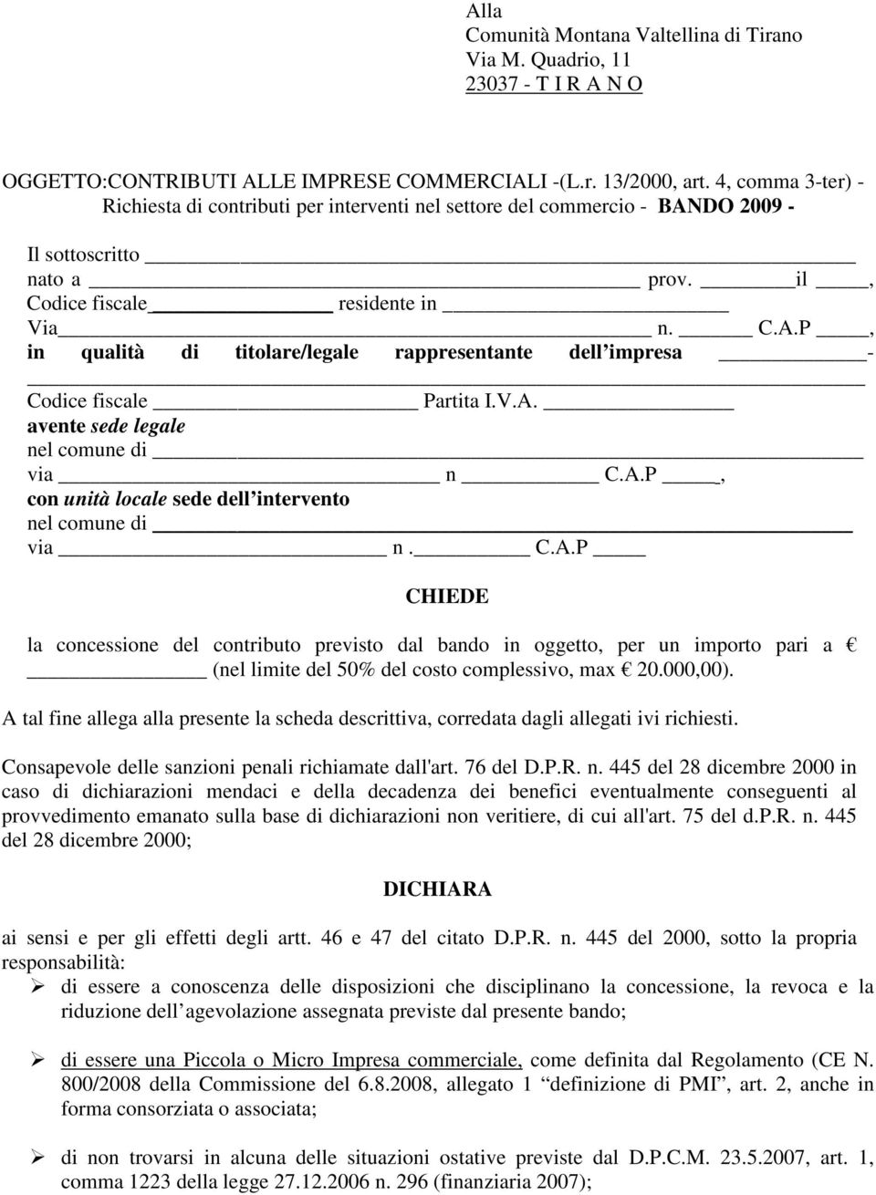 V.A. avente sede legale nel comune di _ via n _ C.A.P _, con unità locale sede dell intervento nel comune di via _ n._ C.A.P _ CHIEDE la concessione del contributo previsto dal bando in oggetto, per un importo pari a _ (nel limite del 50% del costo complessivo, max 20.