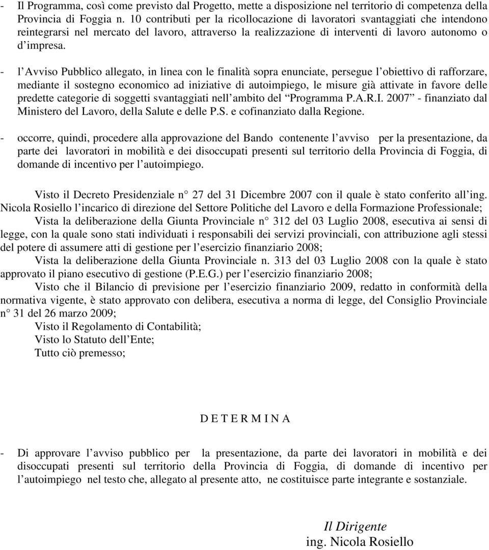 - l Avvis Pubblic allegat, in linea cn le finalità spra enunciate, persegue l biettiv di raffrzare, mediante il sstegn ecnmic ad iniziative di autimpieg, le misure già attivate in favre delle