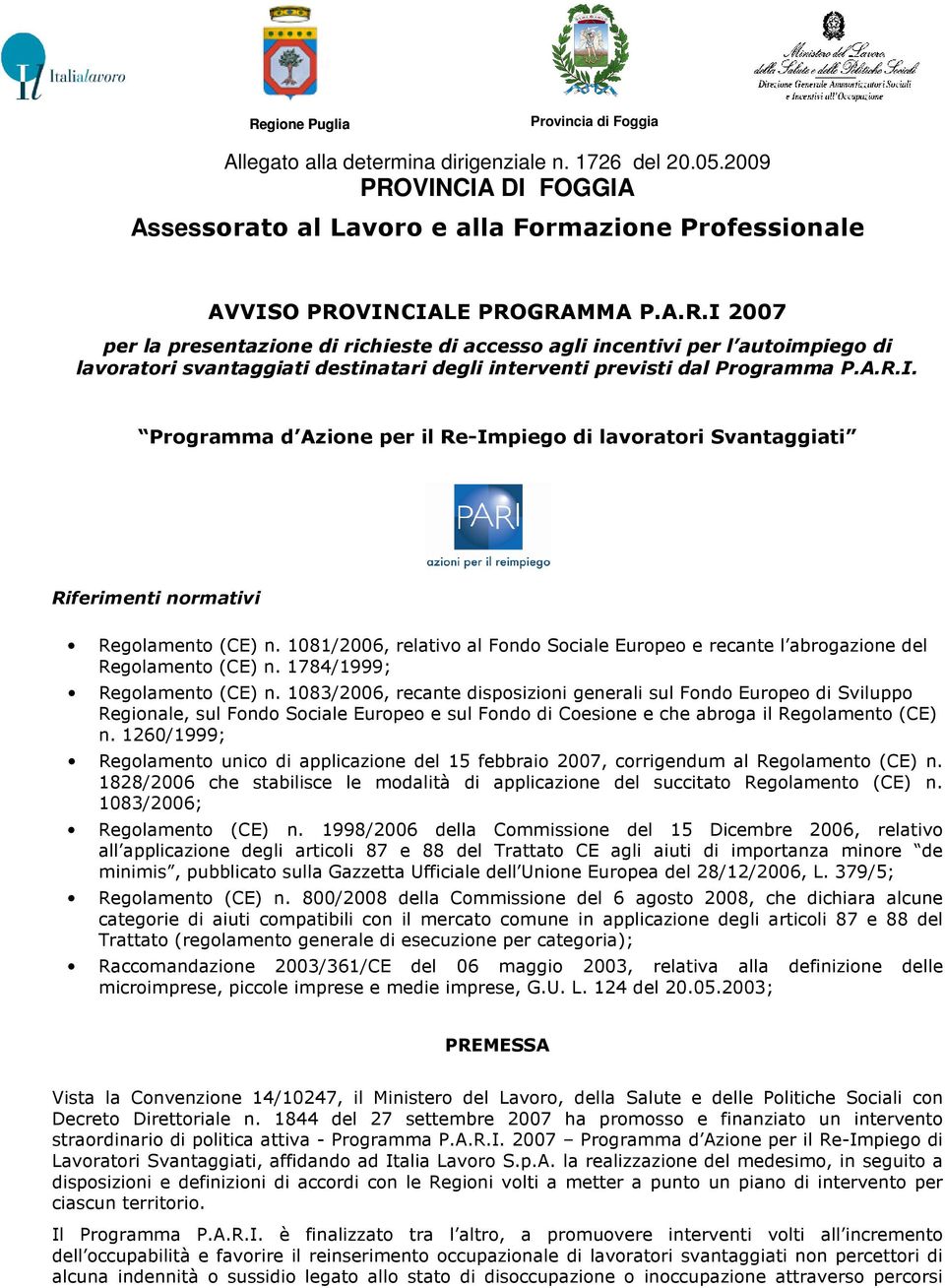 1784/1999; Reglament (CE) n. 1083/2006, recante dispsizini generali sul Fnd Eurpe di Svilupp Reginale, sul Fnd Sciale Eurpe e sul Fnd di Cesine e che abrga il Reglament (CE) n.