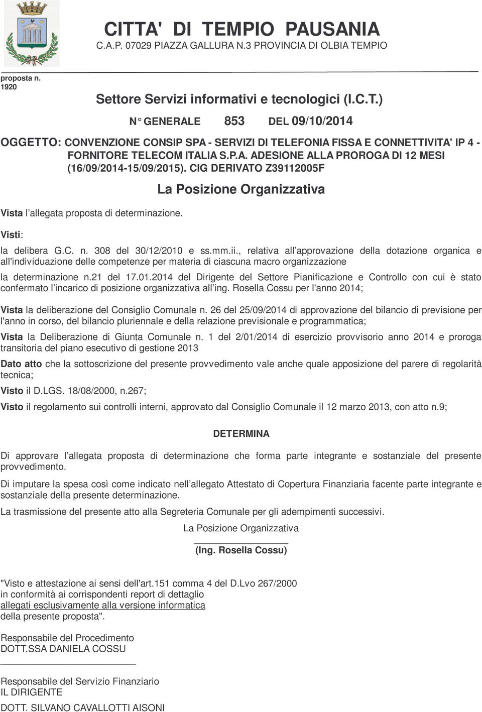 308 del 30/12/2010 e ss.mm.ii., relativa all approvazione della dotazione organica e all'individuazione delle competenze per materia di ciascuna macro organizzazione la determinazione n.21 del 17.01.2014 del Dirigente del Settore Pianificazione e Controllo con cui è stato confermato l incarico di posizione organizzativa all ing.