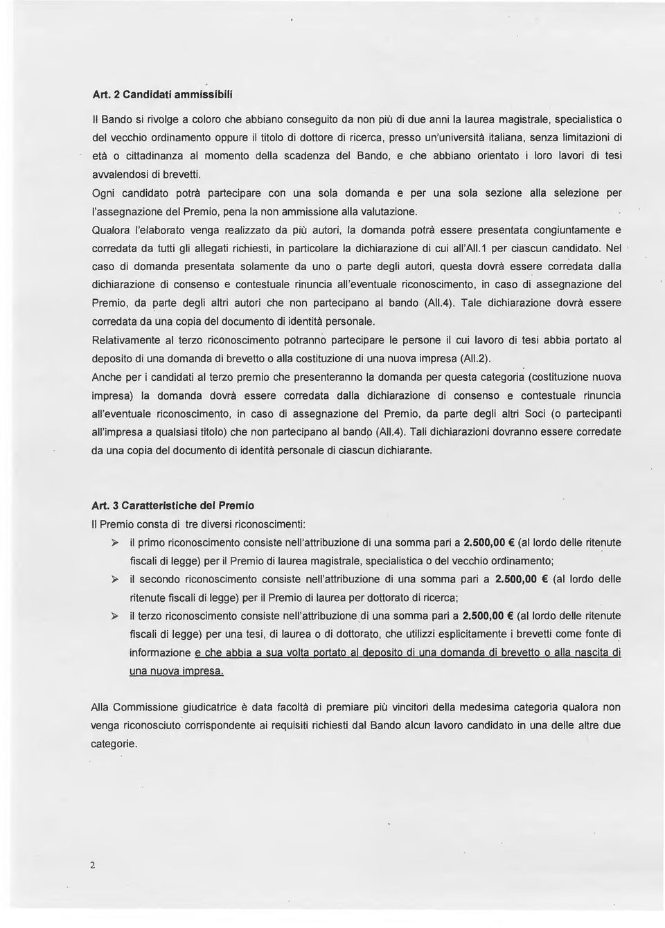 Ogni candidato potrà partecipare con una sola domanda e per una sola sezione alla selezione per l'assegnazione del Premio, pena la non ammissione alla valutazione.