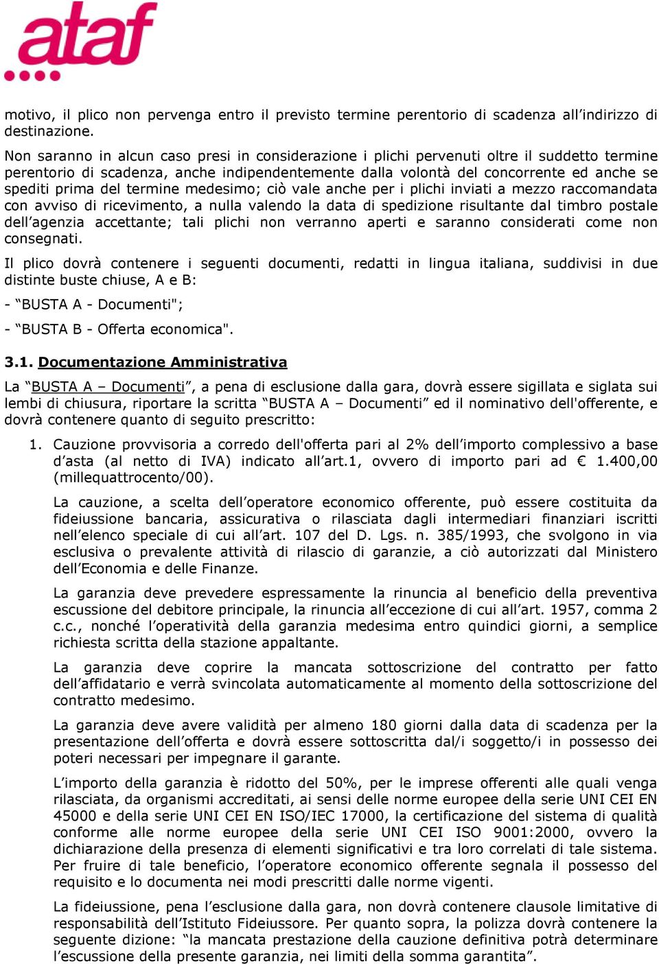 del termine medesimo; ciò vale anche per i plichi inviati a mezzo raccomandata con avviso di ricevimento, a nulla valendo la data di spedizione risultante dal timbro postale dell agenzia accettante;