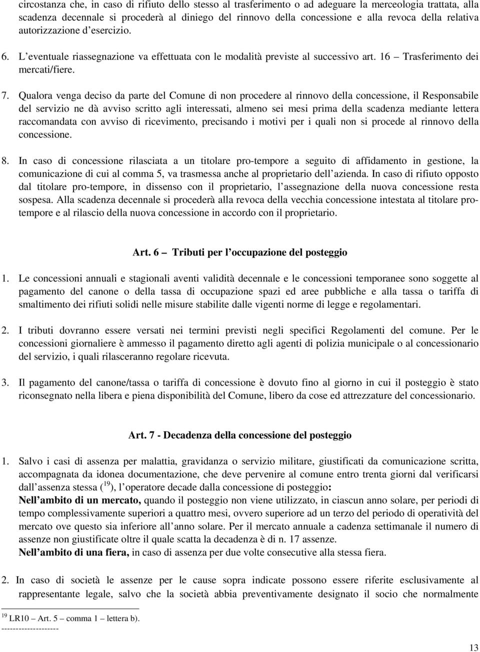 Qualora venga deciso da parte del Comune di non procedere al rinnovo della concessione, il Responsabile del servizio ne dà avviso scritto agli interessati, almeno sei mesi prima della scadenza